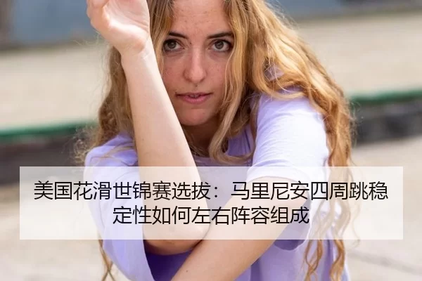 mei-guo-hua-hua-shi-jin-sai-xuan-ba-ma-li-ni-an-si-zhou-tiao-wen-ding-xing-ru-he-zuo-you-zhen-rong-zu-cheng-2-559.jpg