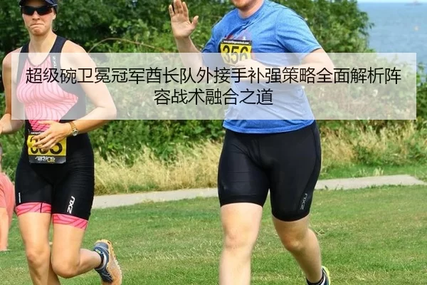 超级碗卫冕冠军酋长队外接手补强策略全面解析阵容战术融合之道