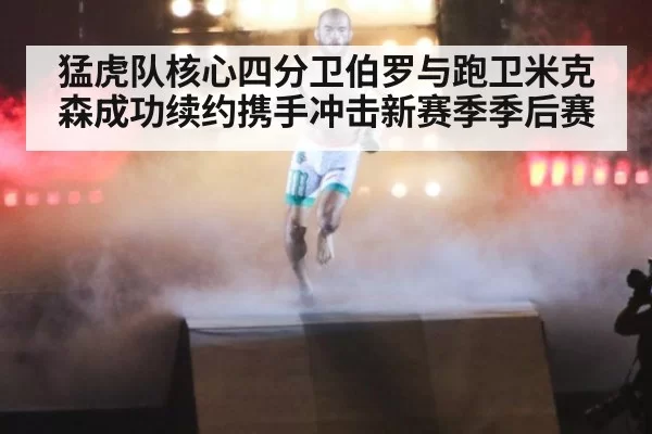 猛虎队核心四分卫伯罗与跑卫米克森成功续约携手冲击新赛季季后赛