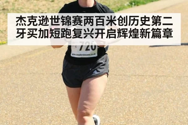 杰克逊世锦赛两百米创历史第二 牙买加短跑复兴开启辉煌新篇章
